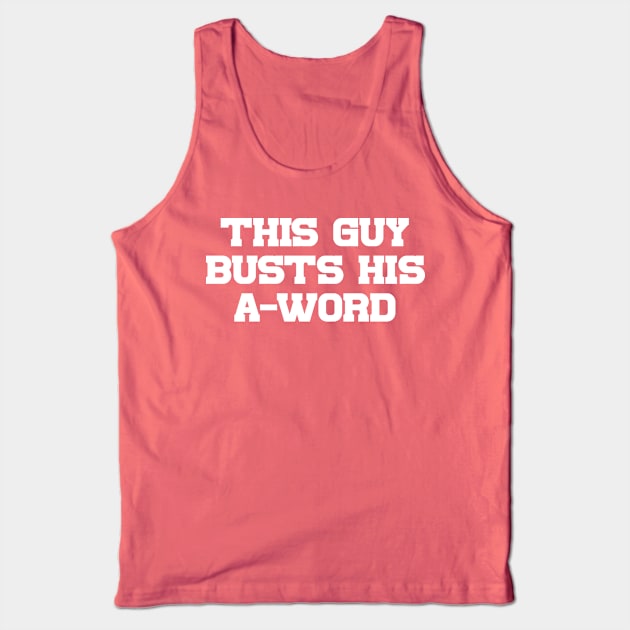 This Guy Busts His A-Word Tank Top by Carl Cordes